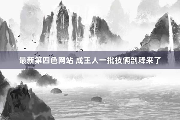 最新第四色网站 成王人一批技俩剖释来了